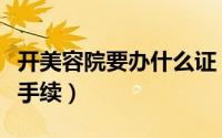 开美容院要办什么证（开美容院需要办理哪些手续）