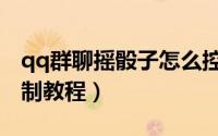 qq群聊摇骰子怎么控制（微信qq群摇骰子控制教程）