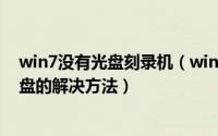 win7没有光盘刻录机（win7中自带的刻录光盘功能无法刻盘的解决方法）