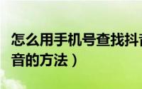 怎么用手机号查找抖音号（通过手机号搜索抖音的方法）