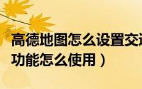 高德地图怎么设置交通方式（高德地图交通号功能怎么使用）