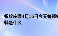 蚂蚁庄园4月16日今天答题答案 奥运冠军获得的金牌主要材料是什么