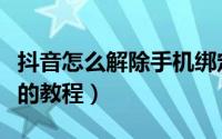 抖音怎么解除手机绑定（抖音更换绑定手机号的教程）