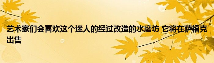 艺术家们会喜欢这个迷人的经过改造的水磨坊 它将在萨福克出售