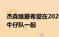 杰森维滕希望在2020年继续比赛即使不是和牛仔队一起