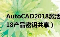 AutoCAD2018激活码序列号大全（CAD2018产品密钥共享）