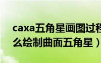 caxa五角星画图过程（CAXA制造工程师怎么绘制曲面五角星）