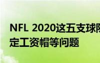 NFL 2020这五支球队都面临着艰难的人事决定工资帽等问题