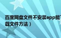 百度网盘文件不安装app能下载吗（不安装百度网盘app下载文件方法）