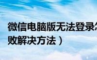 微信电脑版无法登录怎么办（微信电脑登录失败解决方法）