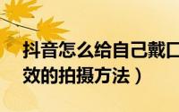 抖音怎么给自己戴口罩（抖音戴N95口罩特效的拍摄方法）