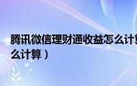腾讯微信理财通收益怎么计算本金（腾讯微信理财通收益怎么计算）