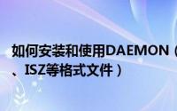 如何安装和使用DAEMON（Tools Lite虚拟光驱并加载ISO、ISZ等格式文件）