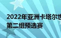 2022年亚洲卡塔尔世界杯第二轮比赛中举办第二组预选赛