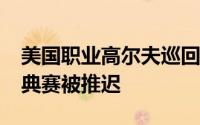 美国职业高尔夫巡回赛的第一轮玛雅·科巴经典赛被推迟