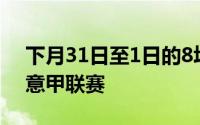 下月31日至1日的8场西班牙甲级联赛和6场意甲联赛