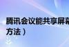 腾讯会议能共享屏幕吗(腾讯会议共享屏幕的方法) 腾讯会议能共享屏幕吗(腾讯会议共享屏幕的方法)