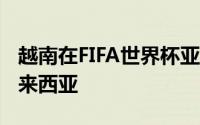 越南在FIFA世界杯亚洲预选赛中以1-0击败马来西亚