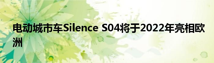 电动城市车Silence S04将于2022年亮相欧洲
