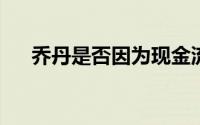 乔丹是否因为现金流问题出售黄蜂股权