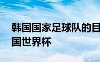 韩国国家足球队的目标是连续第10次参加韩国世界杯