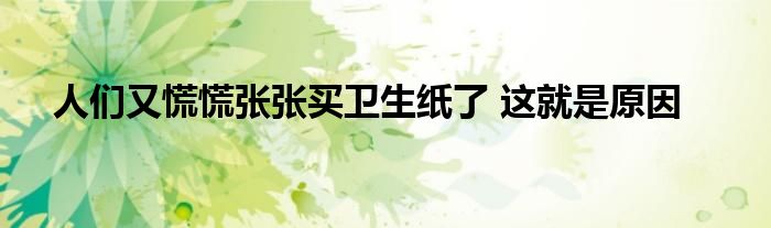 人们又慌慌张张买卫生纸了 这就是原因