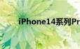 iPhone14系列Pro升级版销量大增