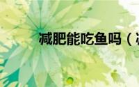 减肥能吃鱼吗（减肥能不能吃鱼）