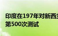 印度在197年对新西兰的比赛中赢得历史性的第500次测试