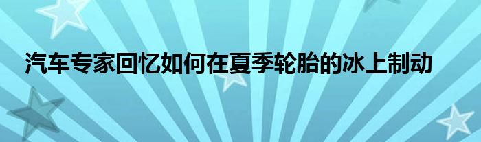 汽车专家回忆如何在夏季轮胎的冰上制动