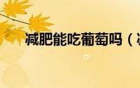 减肥能吃葡萄吗（减肥能不能吃葡萄）
