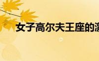 女子高尔夫王座的激烈竞争得到了预示