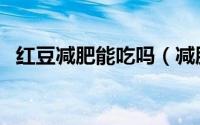 红豆减肥能吃吗（减肥期间能不能吃红豆）