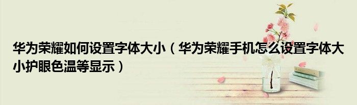 华为荣耀如何设置字体大小（华为荣耀手机怎么设置字体大小护眼色温等显示）