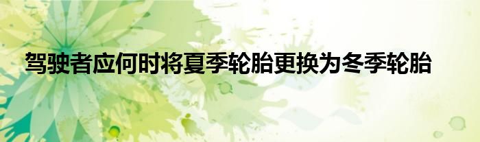 驾驶者应何时将夏季轮胎更换为冬季轮胎