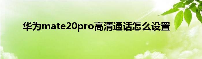 华为mate20pro高清通话怎么设置