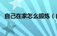 自己在家怎么锻炼（自己在家的锻炼方法）