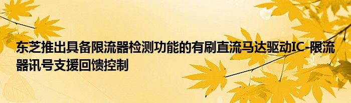 东芝推出具备限流器检测功能的有刷直流马达驱动IC