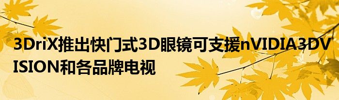 3DriX推出快门式3D眼镜可支援nVIDIA3DVISION和各品牌电视