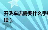开洗车店需要什么手续（开洗车店需要哪些手续）