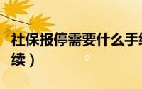 社保报停需要什么手续（社保报停需要哪些手续）