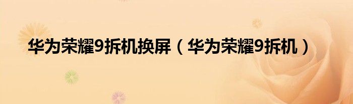 华为荣耀9拆机换屏（华为荣耀9拆机）