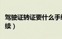 驾驶证转证要什么手续（驾驶证转证要哪些手续）