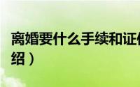 离婚要什么手续和证件（离婚的手续和证件介绍）