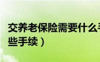 交养老保险需要什么手续（交养老保险需要哪些手续）