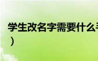 学生改名字需要什么手续（学生改名字的手续）