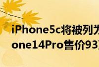 iPhone5c将被列为过时产品 镶嵌劳力士iPhone14Pro售价93万