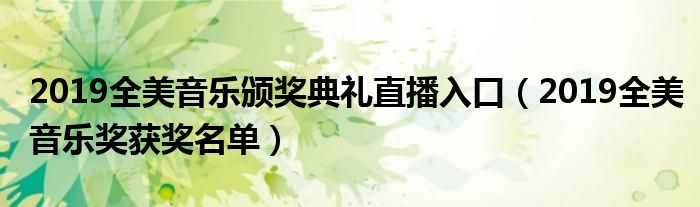 2019全美音乐颁奖典礼直播入口（2019全美音乐奖获奖名单）