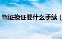 驾证换证要什么手续（驾证换证要哪些手续）