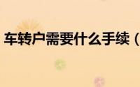 车转户需要什么手续（车转户需要哪些手续）